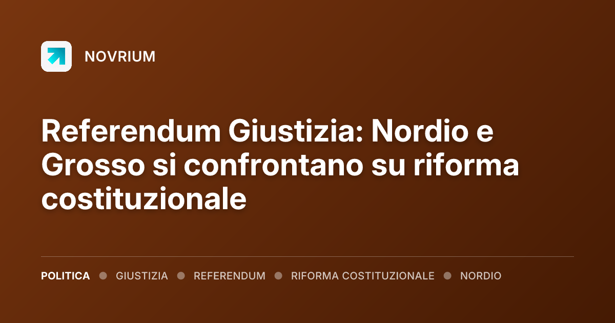 Referendum Giustizia: Nordio e Grosso si confrontano su riforma costituzionale