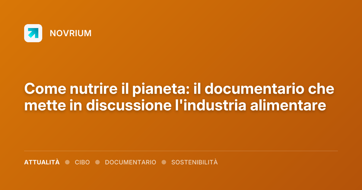Come nutrire il pianeta: il documentario che mette in discussione l'industria alimentare