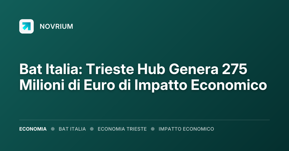 Bat Italia: Trieste Hub Genera 275 Milioni di Euro di Impatto Economico