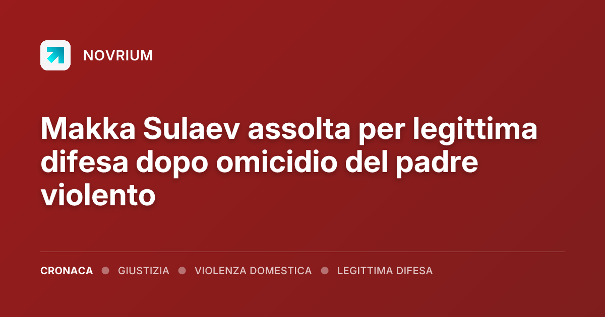 Makka Sulaev assolta per legittima difesa dopo omicidio del padre violento