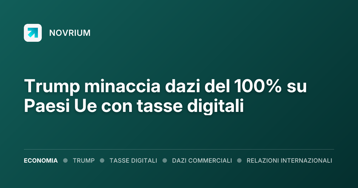 Trump minaccia dazi del 100% su Paesi Ue con tasse digitali