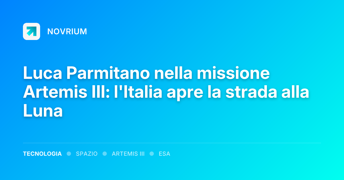 Luca Parmitano nella missione Artemis III: l'Italia apre la strada alla Luna