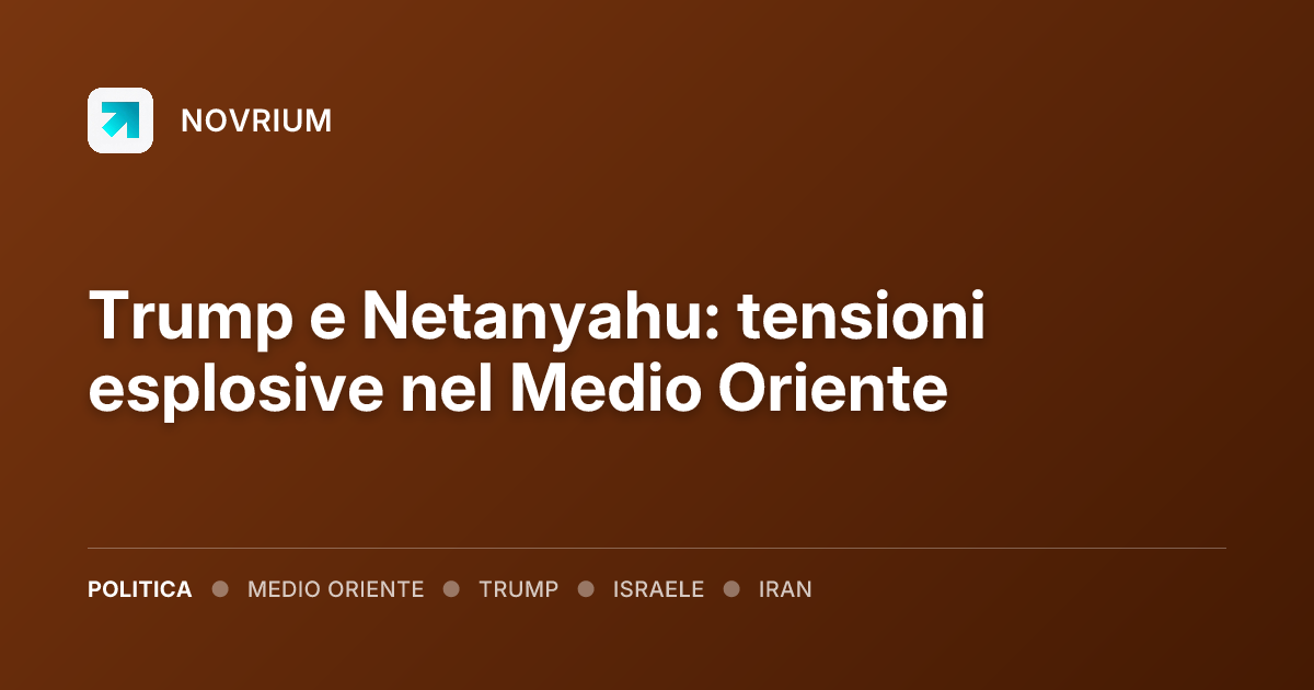 Trump e Netanyahu: tensioni esplosive nel Medio Oriente