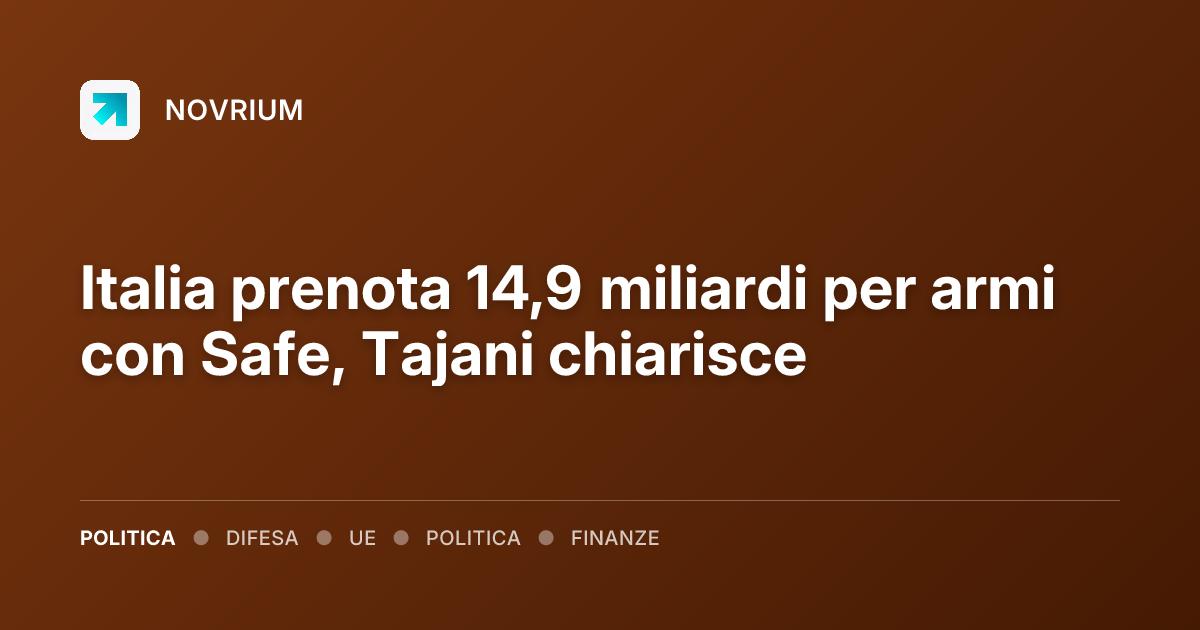 Italia prenota 14,9 miliardi per armi con Safe, Tajani chiarisce