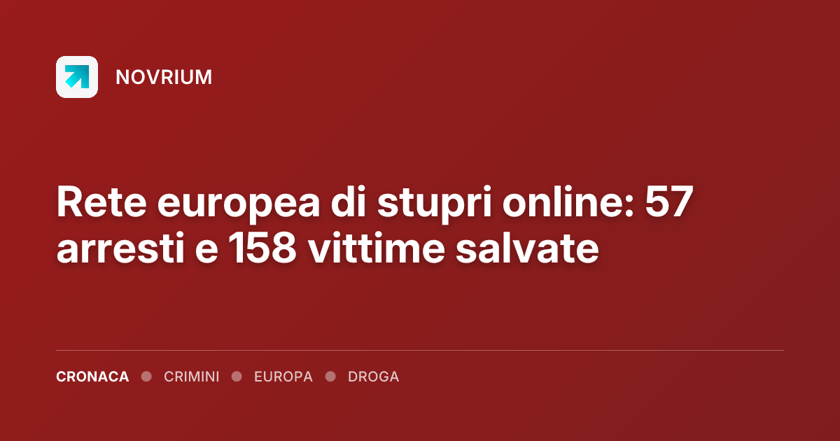 Rete europea di stupri online: 57 arresti e 158 vittime salvate