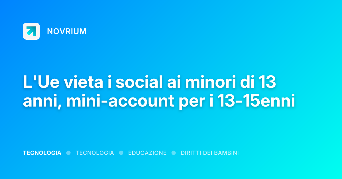 L'Ue vieta i social ai minori di 13 anni, mini-account per i 13-15enni