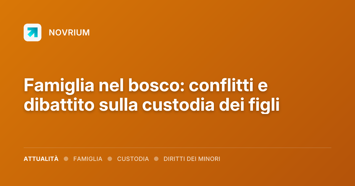 Famiglia nel bosco: conflitti e dibattito sulla custodia dei figli