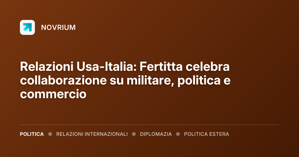 Relazioni Usa-Italia: Fertitta celebra collaborazione su militare, politica e commercio
