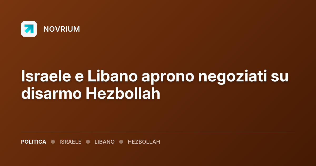 Israele e Libano aprono negoziati su disarmo Hezbollah