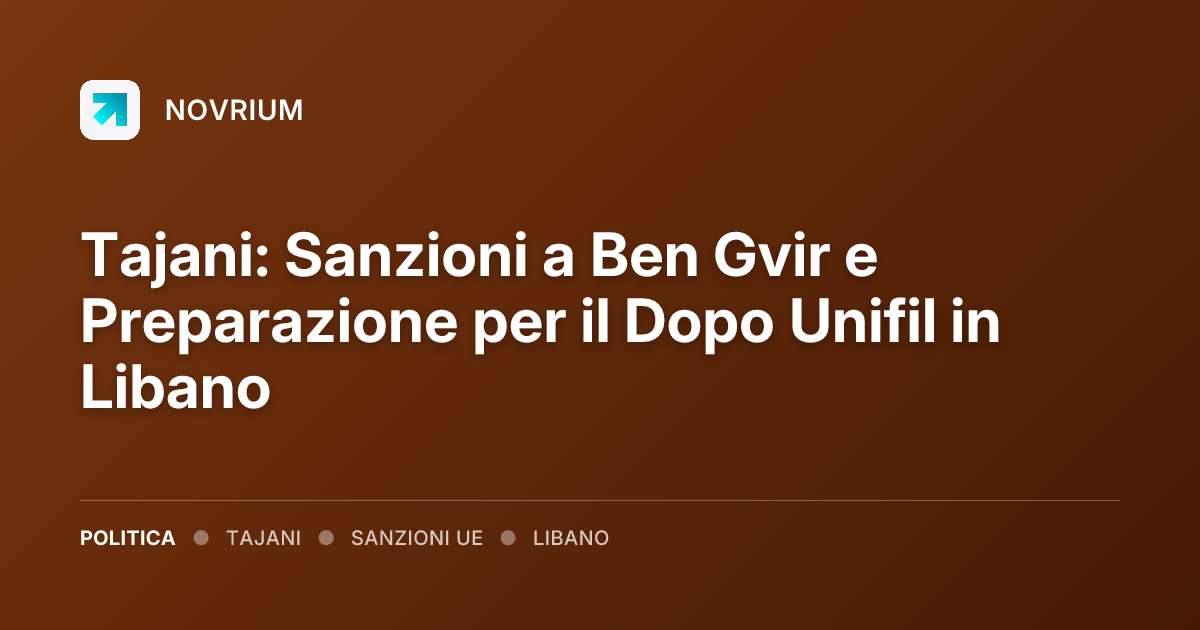 Tajani: Sanzioni a Ben Gvir e Preparazione per il Dopo Unifil in Libano
