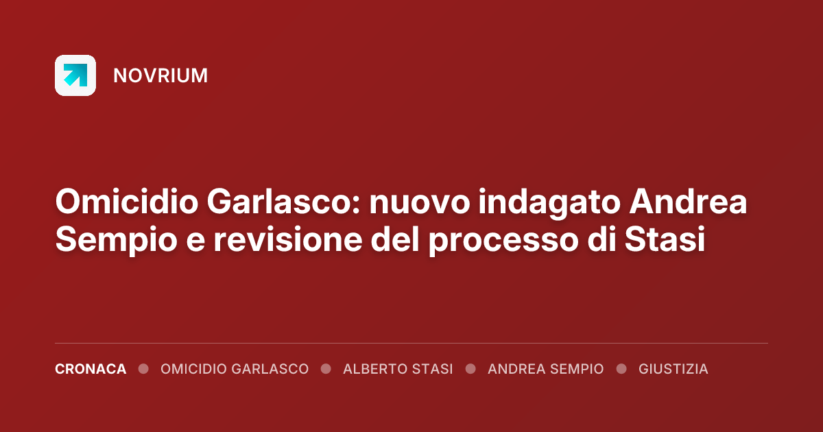 Omicidio Garlasco: nuovo indagato Andrea Sempio e revisione del processo di Stasi