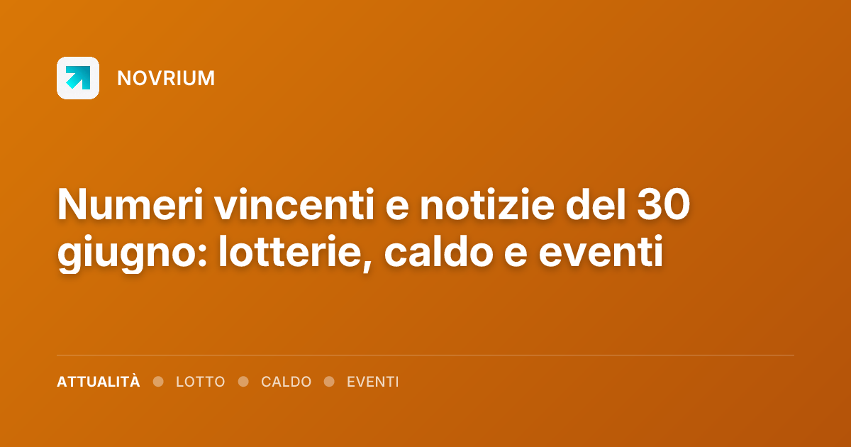 Numeri vincenti e notizie del 30 giugno: lotterie, caldo e eventi