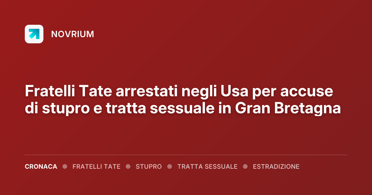 Fratelli Tate arrestati negli Usa per accuse di stupro e tratta sessuale in Gran Bretagna
