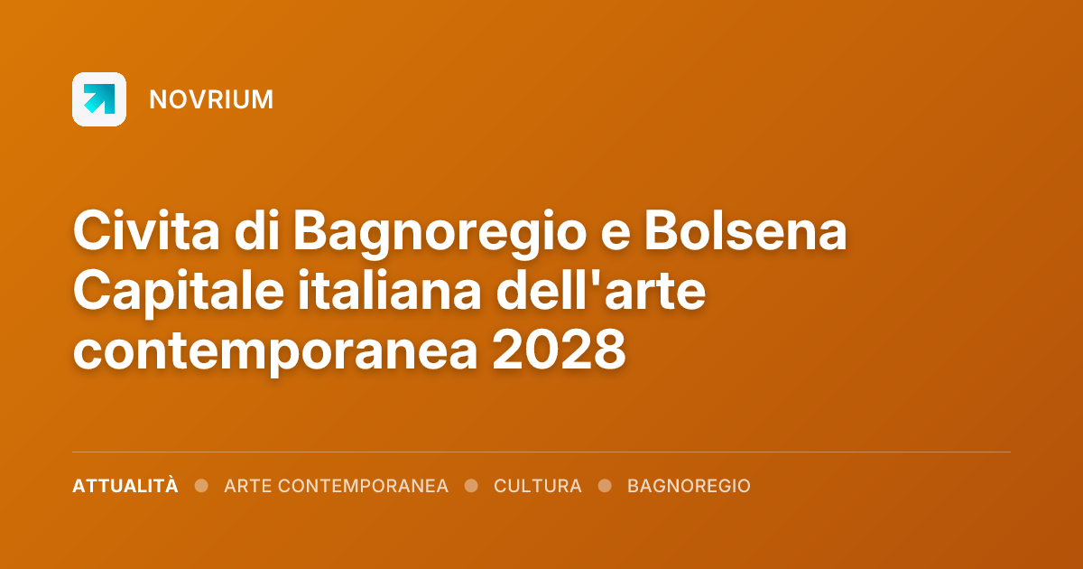 Civita di Bagnoregio e Bolsena Capitale italiana dell'arte contemporanea 2028