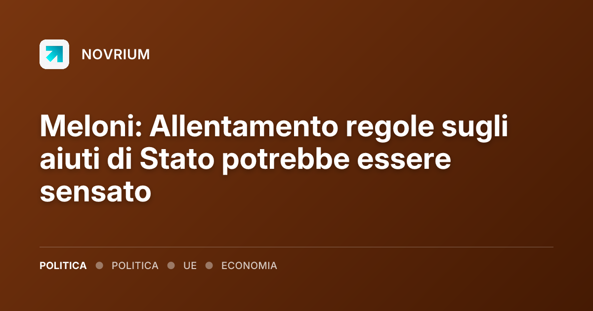 Meloni: Allentamento regole sugli aiuti di Stato potrebbe essere sensato