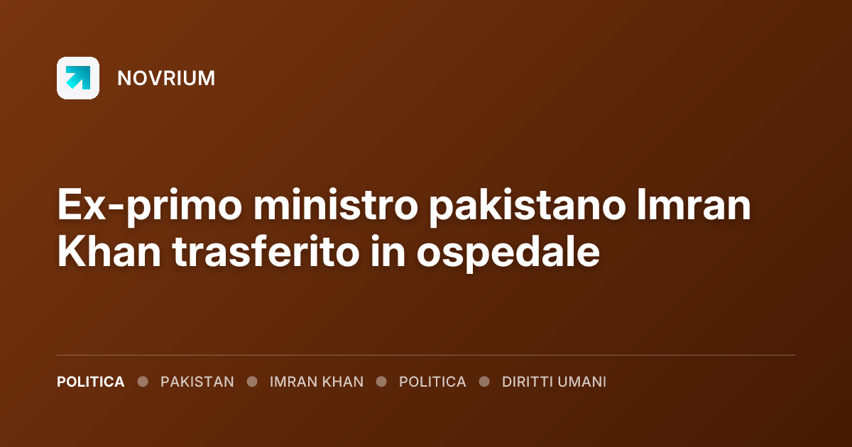 Ex-primo ministro pakistano Imran Khan trasferito in ospedale