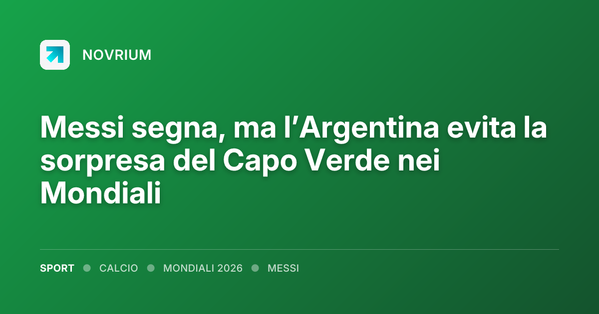 Messi segna, ma l’Argentina evita la sorpresa del Capo Verde nei Mondiali