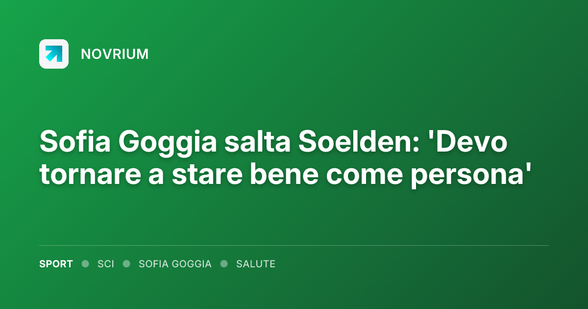 Sofia Goggia salta Soelden: 'Devo tornare a stare bene come persona'
