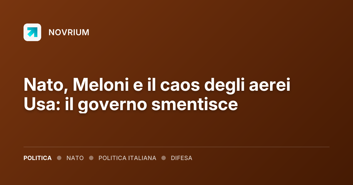 Nato, Meloni e il caos degli aerei Usa: il governo smentisce