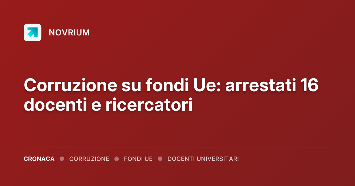 Corruzione su fondi Ue: arrestati 16 docenti e ricercatori