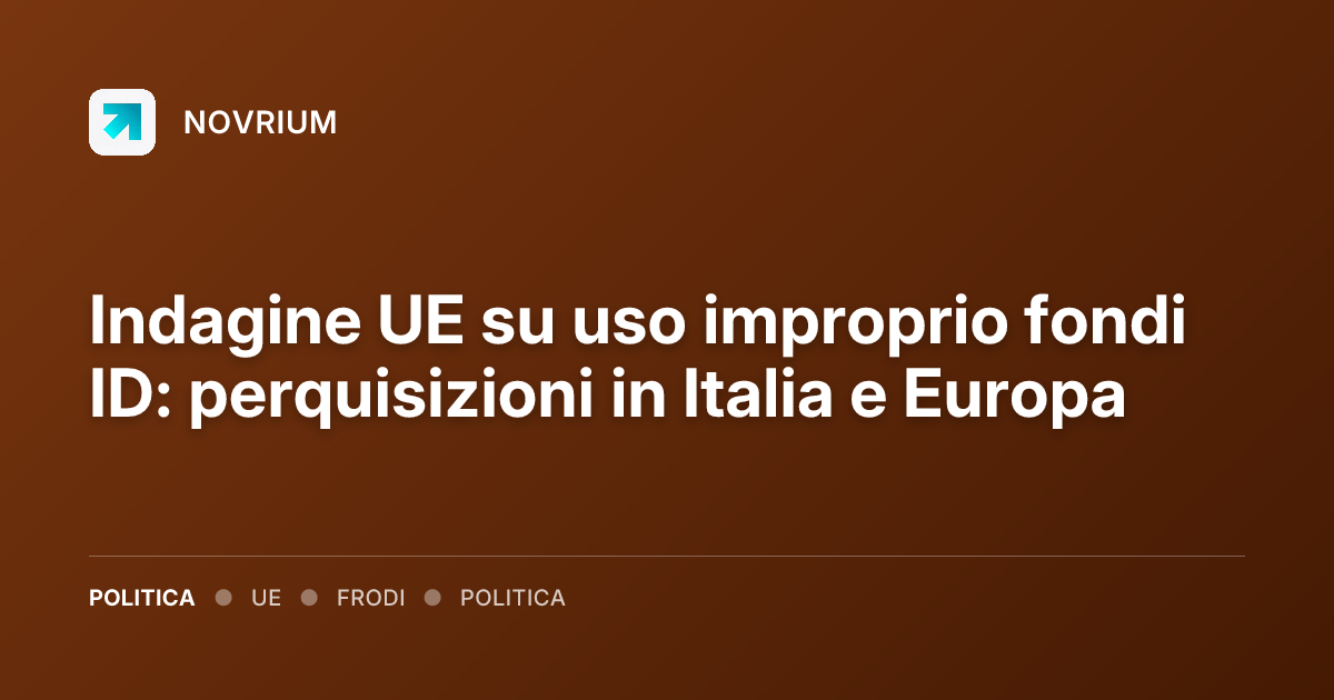Indagine UE su uso improprio fondi ID: perquisizioni in Italia e Europa