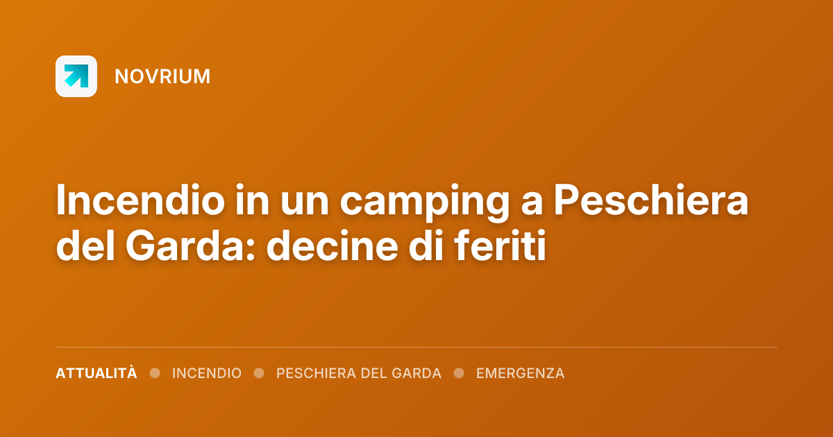 Incendio in un camping a Peschiera del Garda: decine di feriti