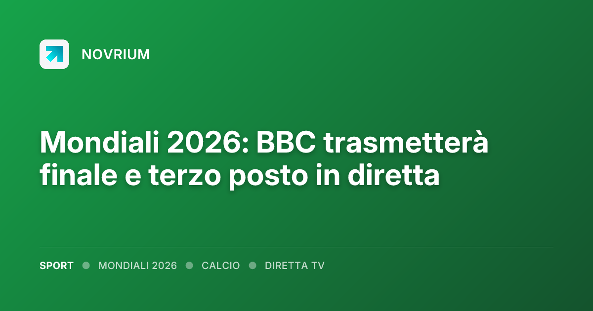 Mondiali 2026: BBC trasmetterà finale e terzo posto in diretta