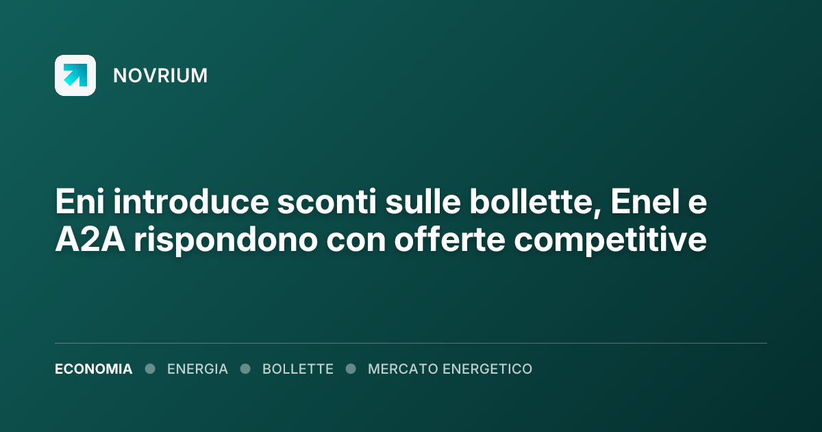 Eni introduce sconti sulle bollette, Enel e A2A rispondono con offerte competitive