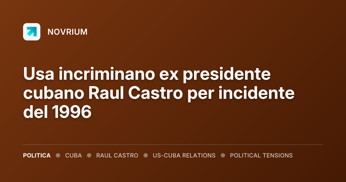 Usa incriminano ex presidente cubano Raul Castro per incidente del 1996