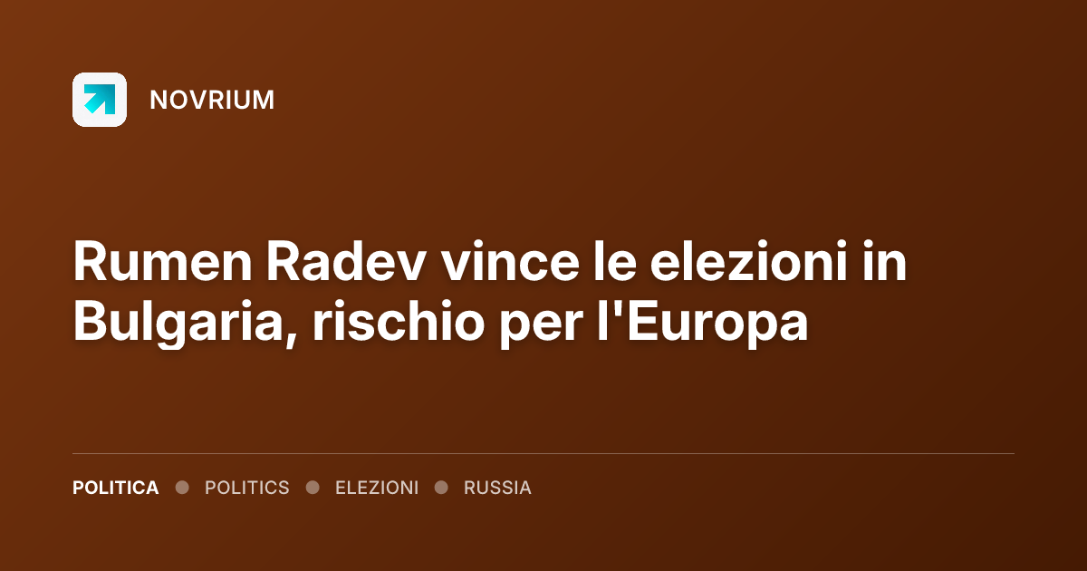 Rumen Radev vince le elezioni in Bulgaria, rischio per l'Europa