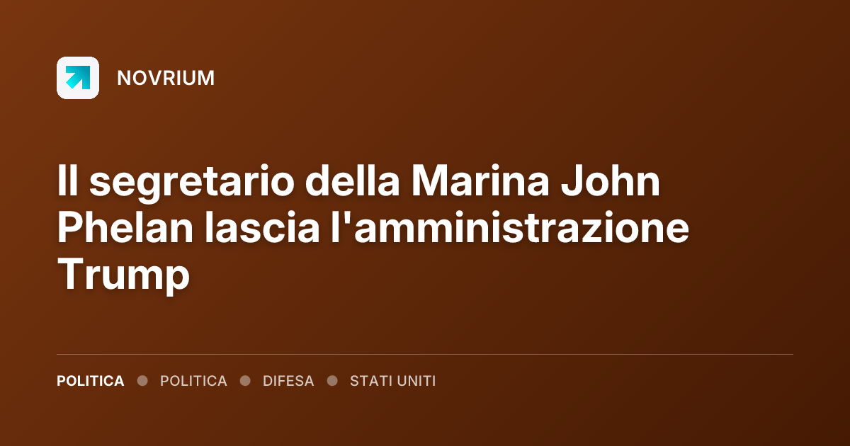 Il segretario della Marina John Phelan lascia l'amministrazione Trump