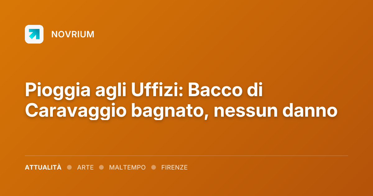 Pioggia agli Uffizi: Bacco di Caravaggio bagnato, nessun danno