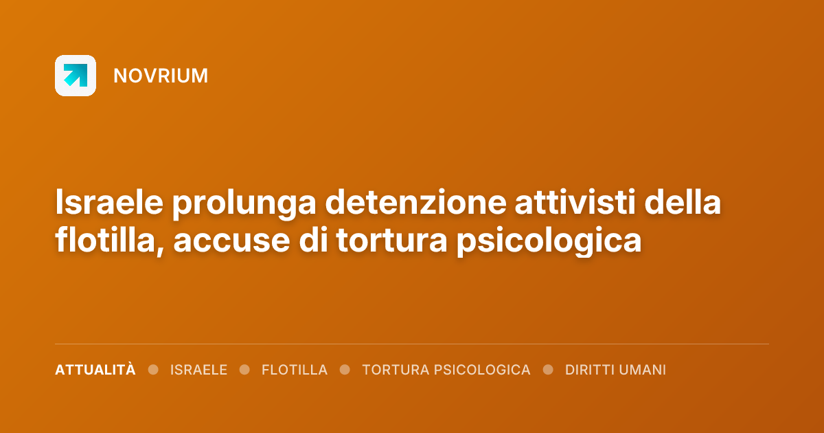 Israele prolunga detenzione attivisti della flotilla, accuse di tortura psicologica
