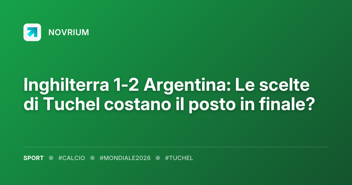Inghilterra 1-2 Argentina: Le scelte di Tuchel costano il posto in finale?