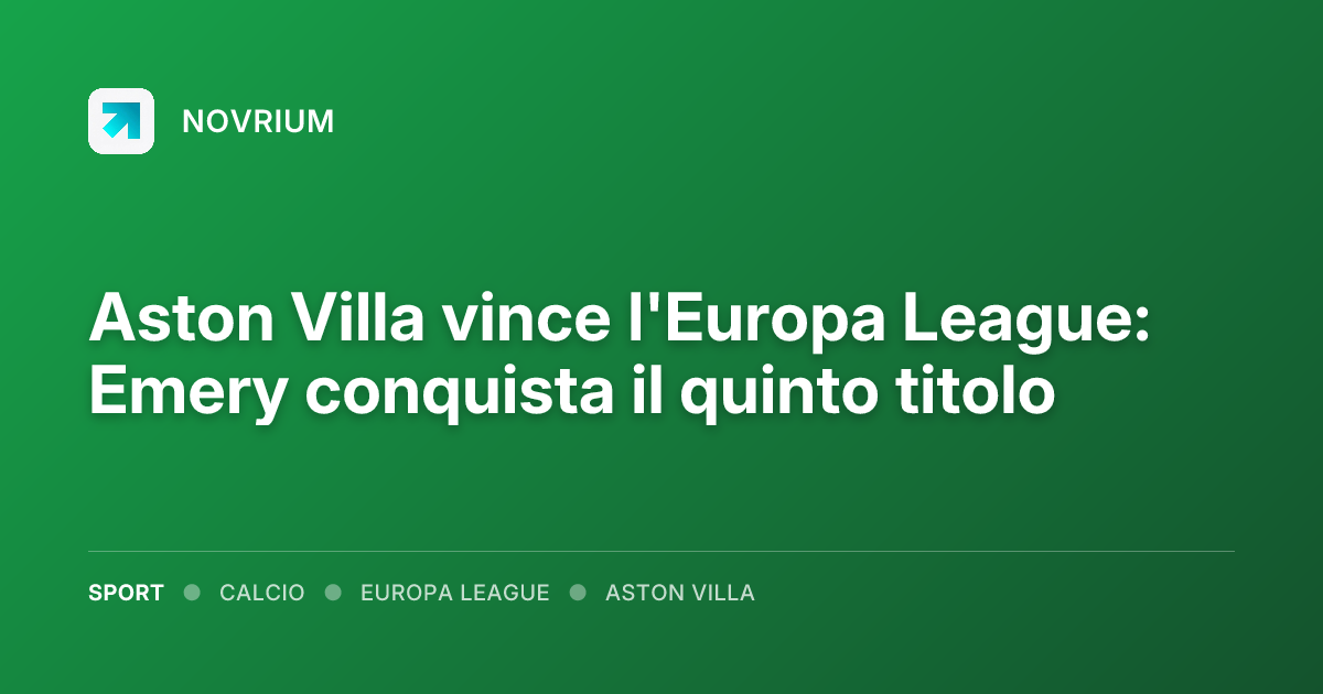 Aston Villa vince l'Europa League: Emery conquista il quinto titolo