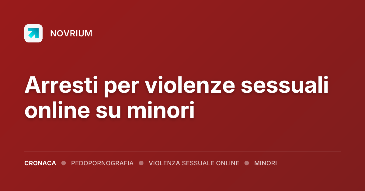 Arresti per violenze sessuali online su minori