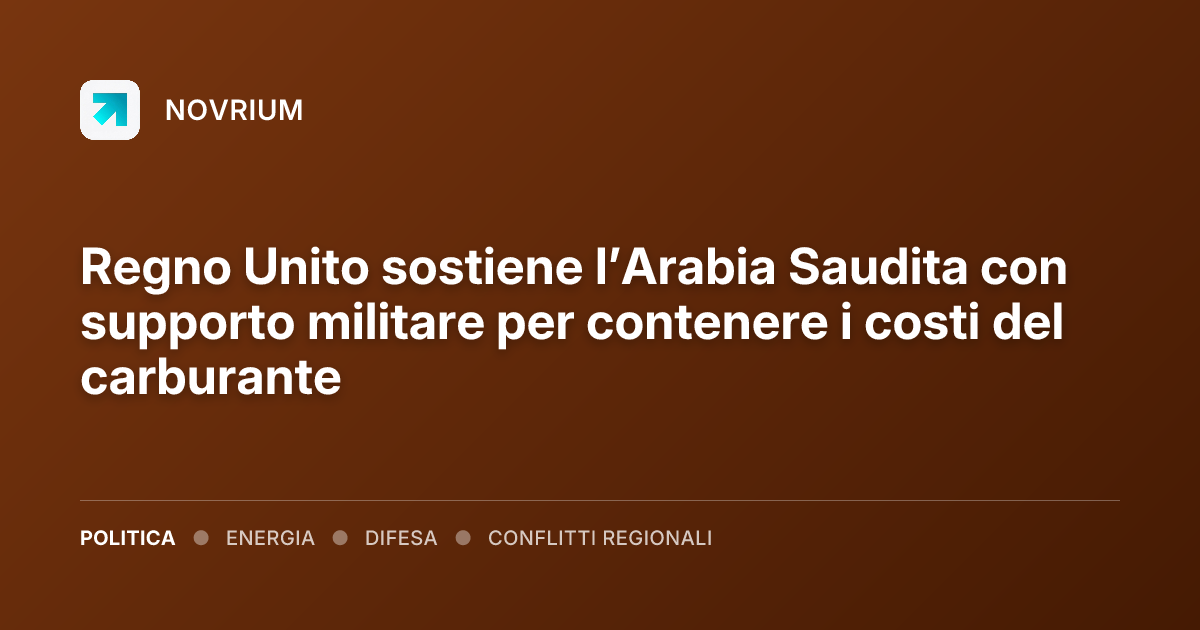 Regno Unito sostiene l’Arabia Saudita con supporto militare per contenere i costi del carburante