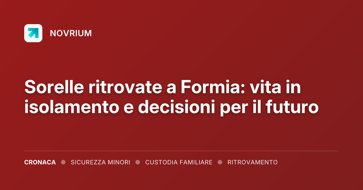 Sorelle ritrovate a Formia: vita in isolamento e decisioni per il futuro