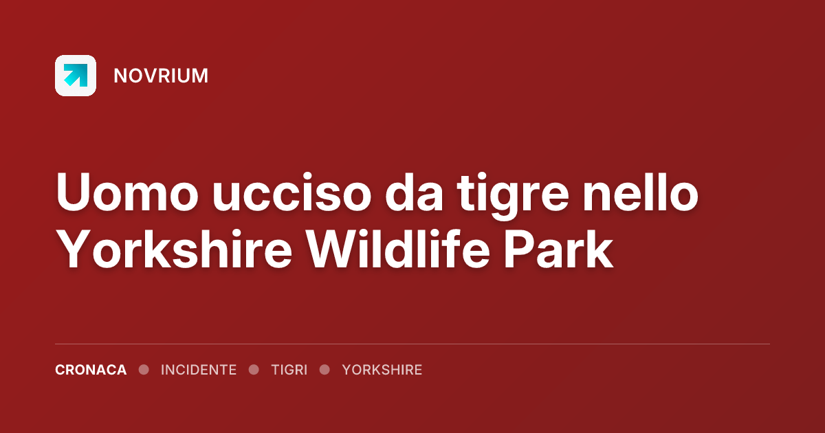 Uomo ucciso da tigre nello Yorkshire Wildlife Park
