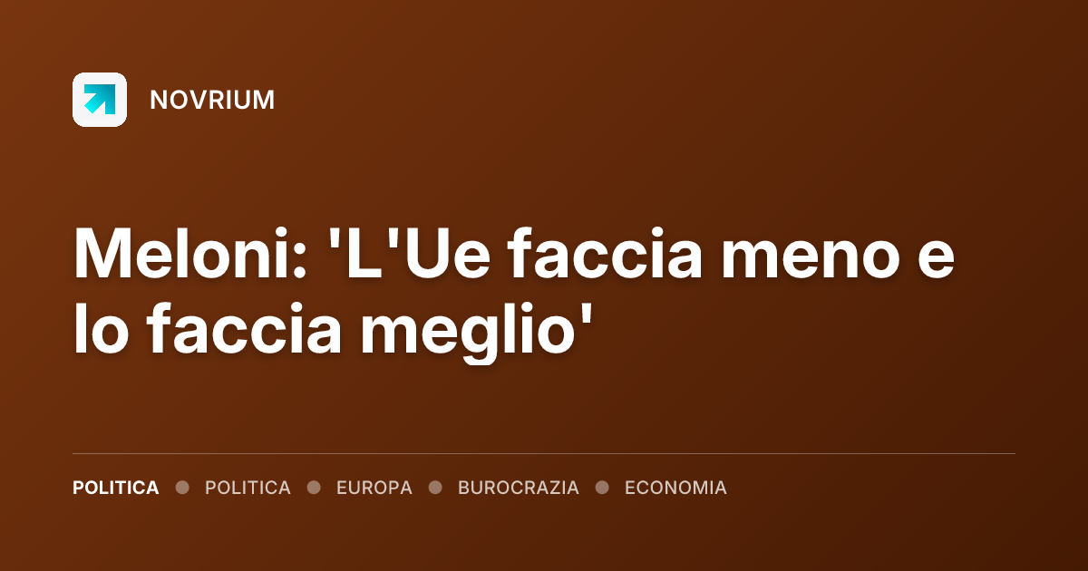 Meloni: 'L'Ue faccia meno e lo faccia meglio'