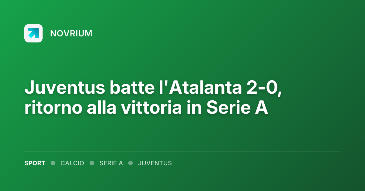 Juventus batte l'Atalanta 2-0, ritorno alla vittoria in Serie A
