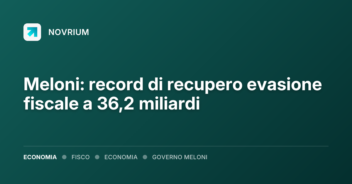 Meloni: record di recupero evasione fiscale a 36,2 miliardi