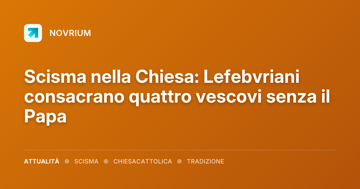 Scisma nella Chiesa: Lefebvriani consacrano quattro vescovi senza il Papa