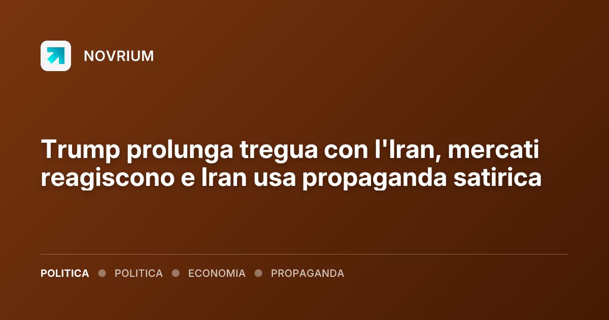 Trump prolunga tregua con l'Iran, mercati reagiscono e Iran usa propaganda satirica