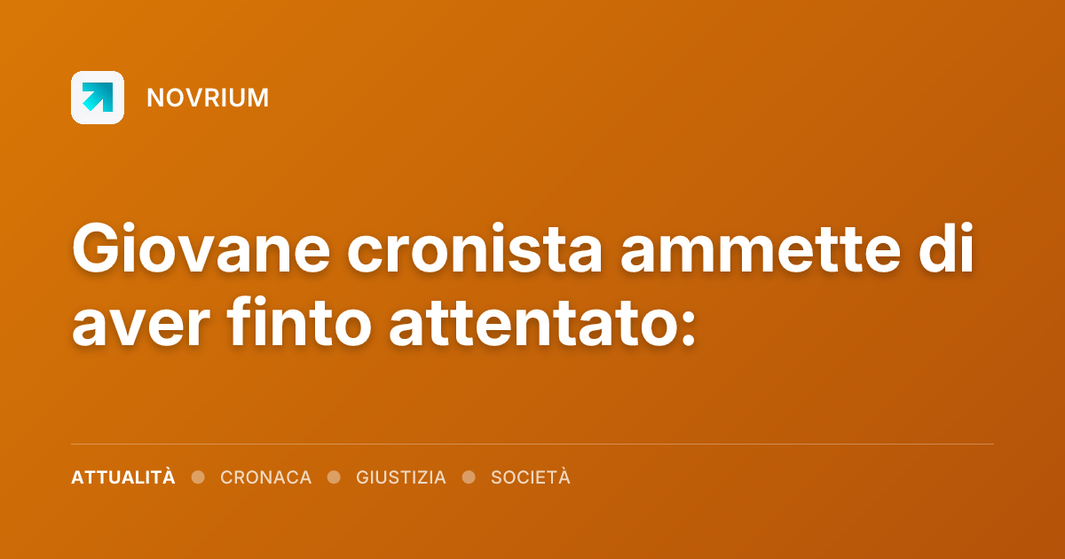 Giovane cronista ammette di aver finto attentato: 