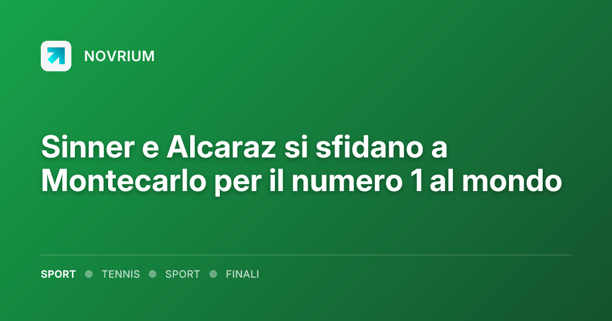 Sinner e Alcaraz si sfidano a Montecarlo per il numero 1 al mondo