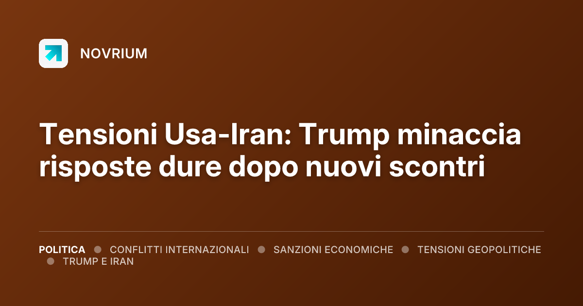 Tensioni Usa-Iran: Trump minaccia risposte dure dopo nuovi scontri