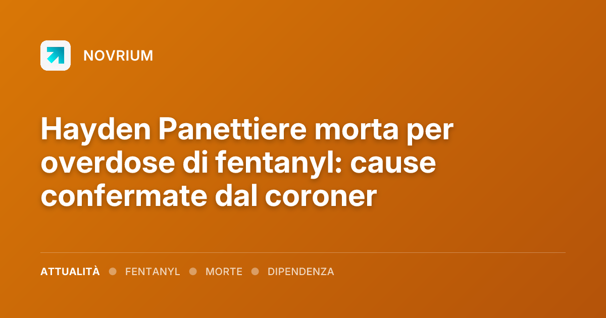 Hayden Panettiere morta per overdose di fentanyl: cause confermate dal coroner