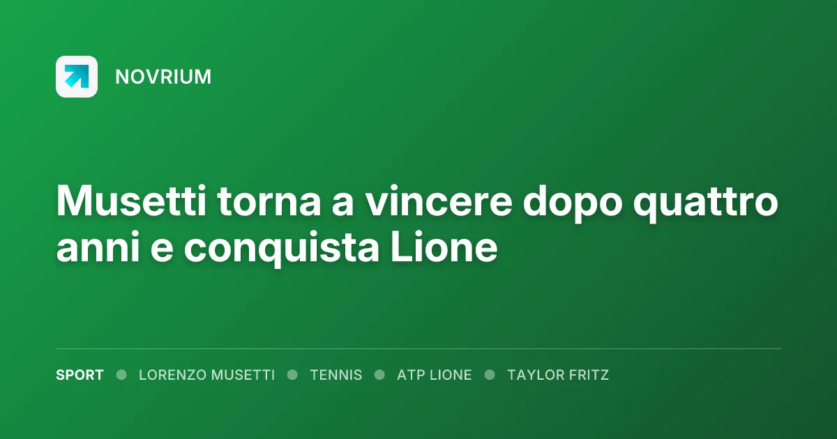 Musetti torna a vincere dopo quattro anni e conquista Lione