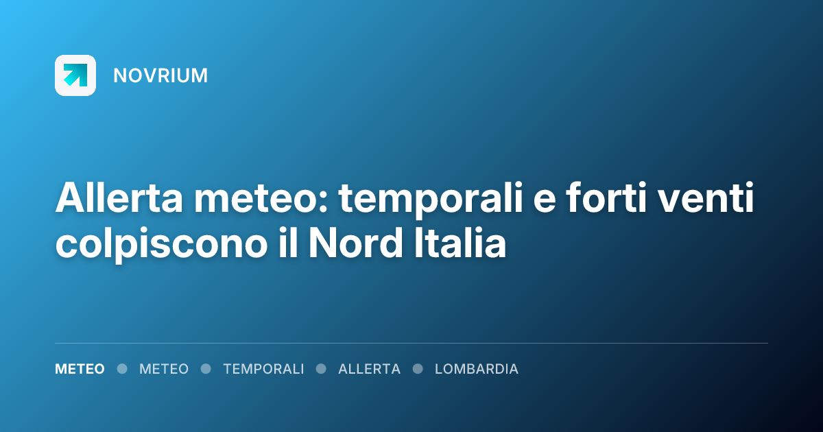 Allerta meteo: temporali e forti venti colpiscono il Nord Italia